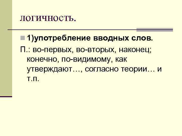 логичность. n 1)употребление вводных слов. П. : во первых, во вторых, наконец; конечно, по