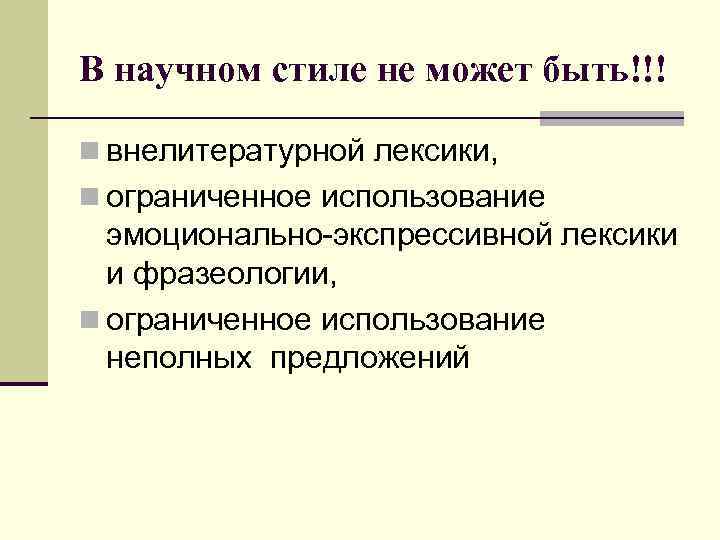 В научном стиле не может быть!!! n внелитературной лексики, n ограниченное использование эмоционально экспрессивной