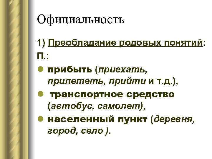 Официальность 1) Преобладание родовых понятий: П. : l прибыть (приехать, прилететь, прийти и т.