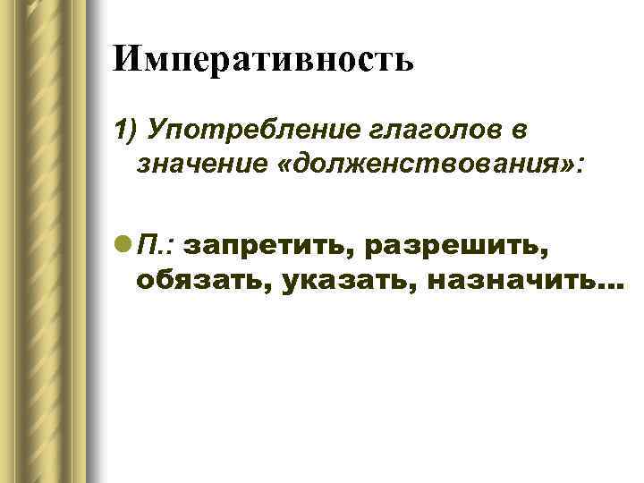Императивность 1) Употребление глаголов в значение «долженствования» : l П. : запретить, разрешить, обязать,