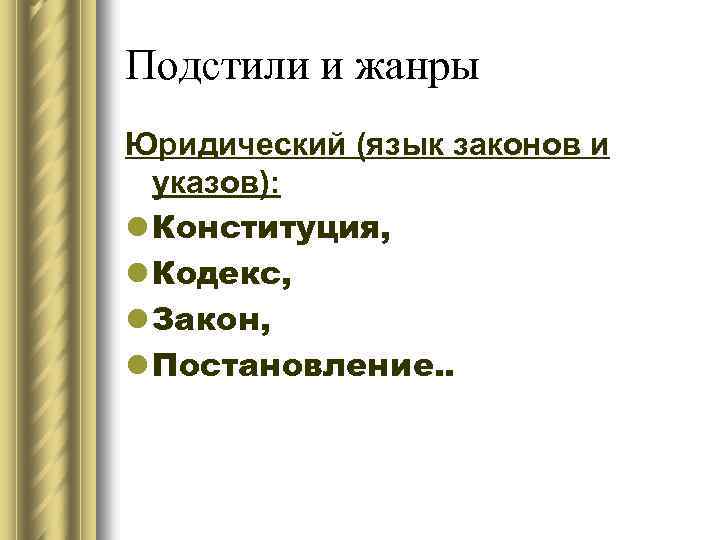 Подстили и жанры Юридический (язык законов и указов): l Конституция, l Кодекс, l Закон,