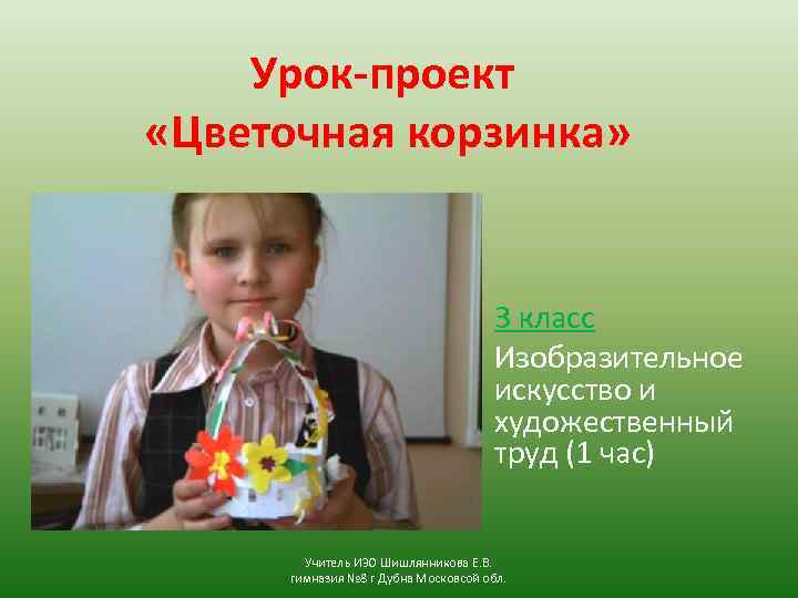 Урок-проект «Цветочная корзинка» 3 класс Изобразительное искусство и художественный труд (1 час) Учитель ИЗО