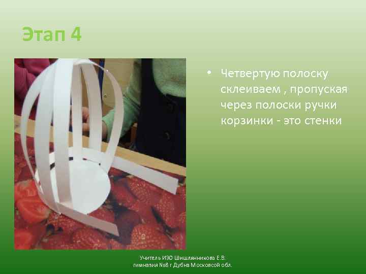 Этап 4 • Четвертую полоску склеиваем , пропуская через полоски ручки корзинки - это