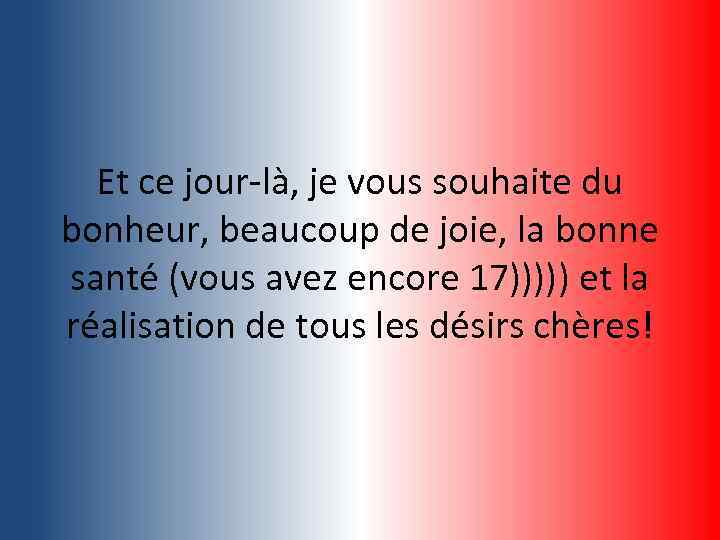 Et ce jour-là, je vous souhaite du bonheur, beaucoup de joie, la bonne santé