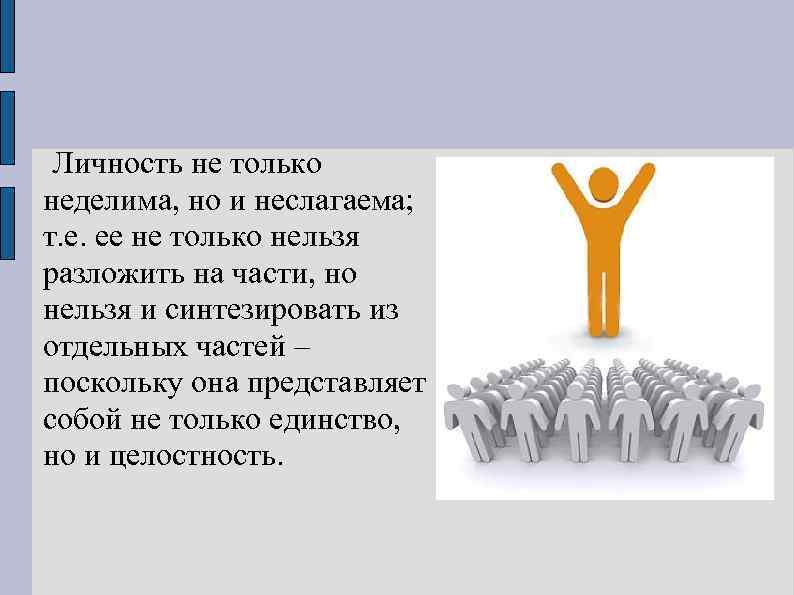 Личность не только неделима, но и неслагаема; т. е. ее не только нельзя разложить