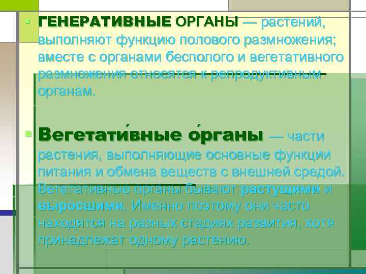 § ГЕНЕРАТИВНЫЕ ОРГАНЫ — растений, выполняют функцию полового размножения; вместе с органами бесполого и