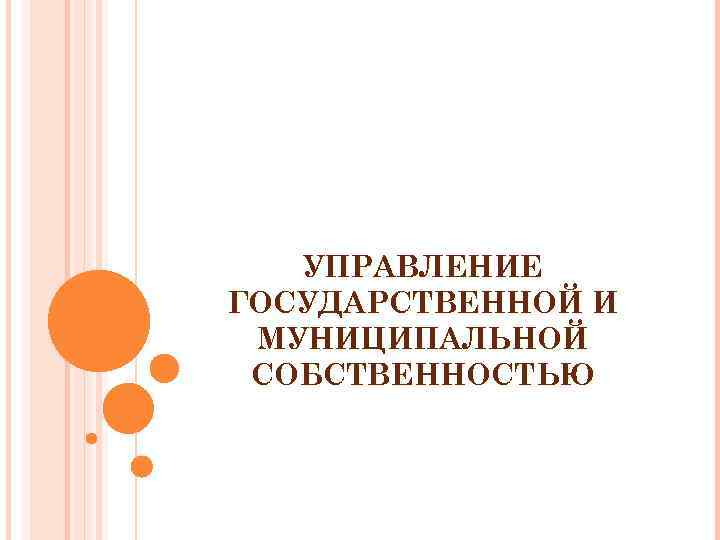 УПРАВЛЕНИЕ ГОСУДАРСТВЕННОЙ И МУНИЦИПАЛЬНОЙ СОБСТВЕННОСТЬЮ 