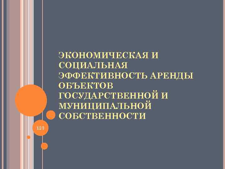 ЭКОНОМИЧЕСКАЯ И СОЦИАЛЬНАЯ ЭФФЕКТИВНОСТЬ АРЕНДЫ ОБЪЕКТОВ ГОСУДАРСТВЕННОЙ И МУНИЦИПАЛЬНОЙ СОБСТВЕННОСТИ 123 