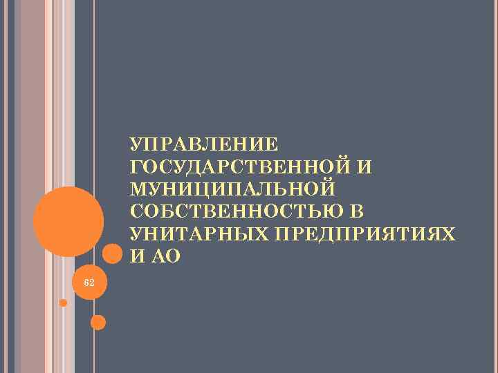 УПРАВЛЕНИЕ ГОСУДАРСТВЕННОЙ И МУНИЦИПАЛЬНОЙ СОБСТВЕННОСТЬЮ В УНИТАРНЫХ ПРЕДПРИЯТИЯХ И АО 62 