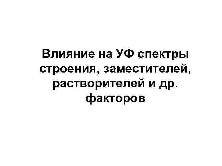 Влияние на УФ спектры строения, заместителей, растворителей и др. факторов 