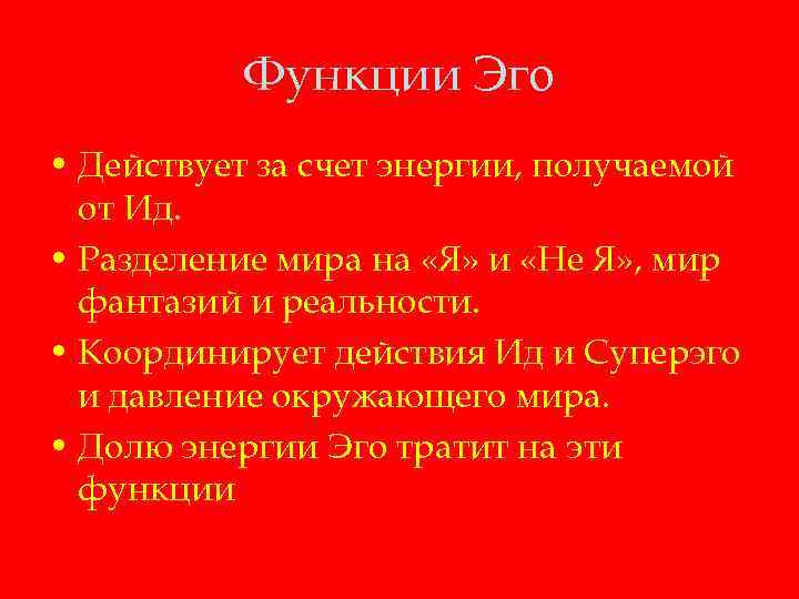 Функции Эго • Действует за счет энергии, получаемой от Ид. • Разделение мира на