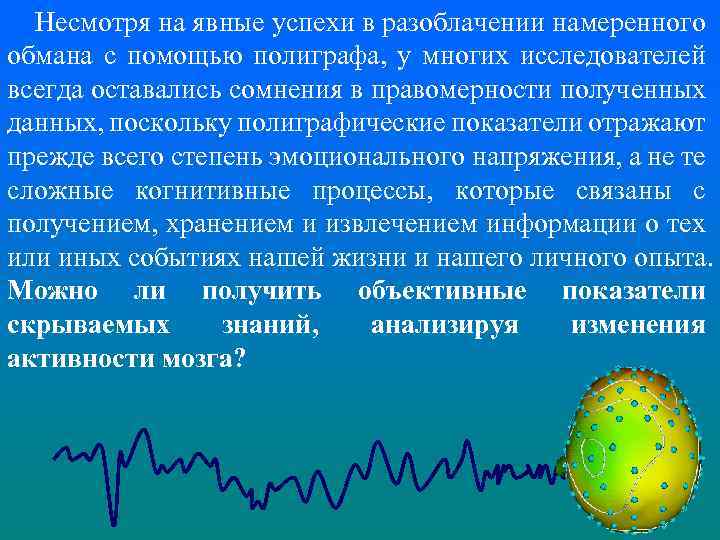 Несмотря на явные успехи в разоблачении намеренного обмана с помощью полиграфа, у многих исследователей
