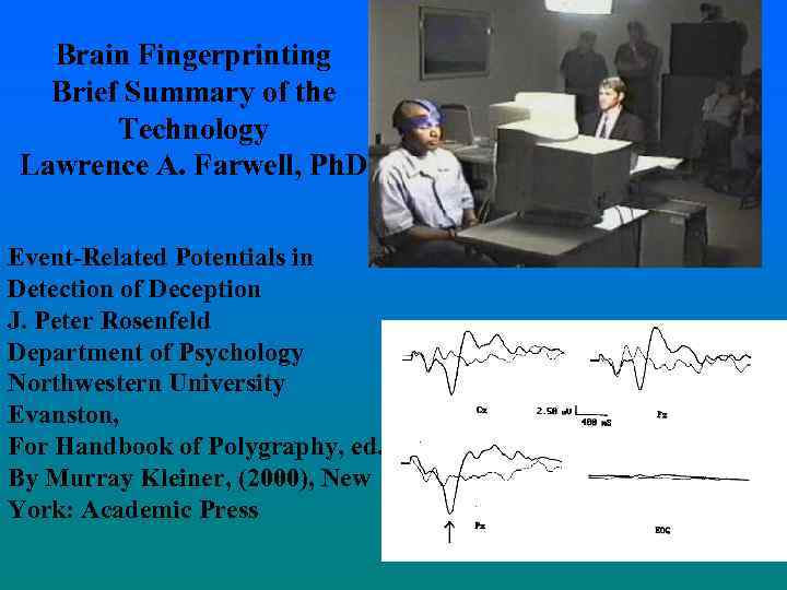 Brain Fingerprinting Brief Summary of the Technology Lawrence A. Farwell, Ph. D Event-Related Potentials
