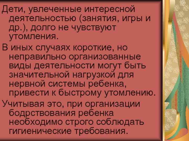 Дети, увлеченные интересной деятельностью (занятия, игры и др. ), долго не чувствуют утомления. В