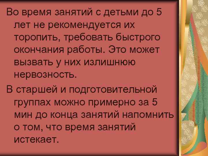 Во время занятий с детьми до 5 лет не рекомендуется их торопить, требовать быстрого