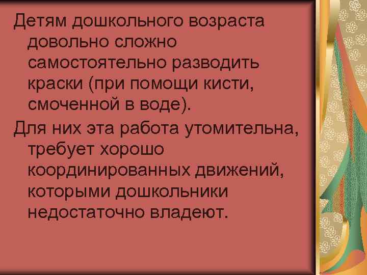 Детям дошкольного возраста довольно сложно самостоятельно разводить краски (при помощи кисти, смоченной в воде).