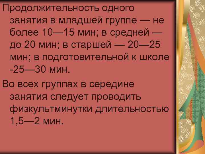 Продолжительность одного занятия в младшей группе — не более 10— 15 мин; в средней