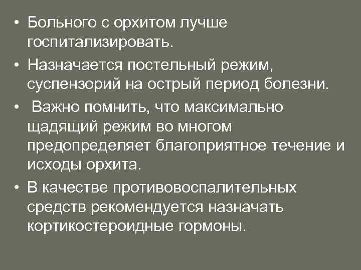  • Больного с орхитом лучше госпитализировать. • Назначается постельный режим, суспензорий на острый