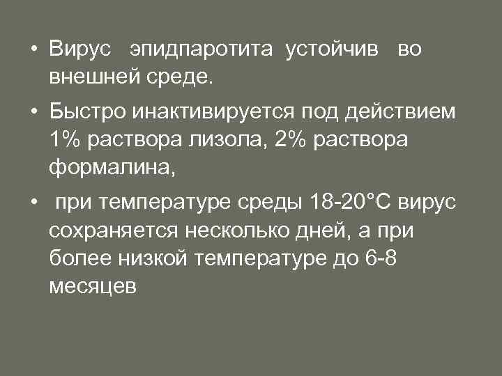  • Вирус эпидпаротита устойчив во внешней среде. • Быстро инактивируется под действием 1%
