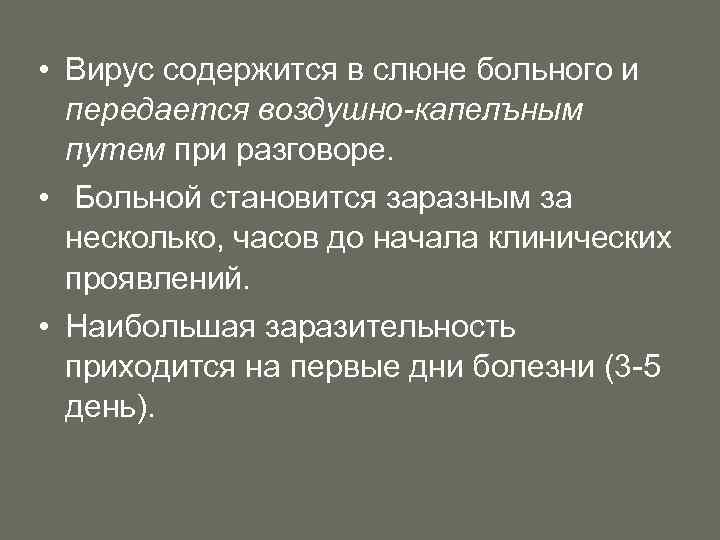  • Вирус содержится в слюне больного и передается воздушно-капелъным путем при разговоре. •