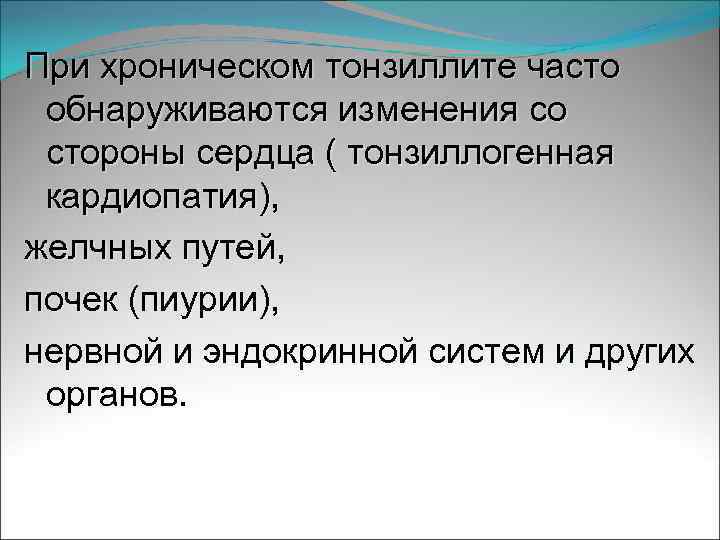 При хроническом тонзиллите часто обнаруживаются изменения со стороны сердца ( тонзиллогенная кардиопатия), желчных путей,