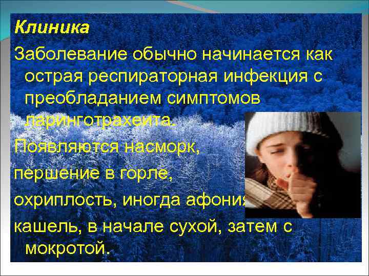 Клиника Заболевание обычно начинается как острая респираторная инфекция с преобладанием симптомов ларинготрахеита. Появляются насморк,