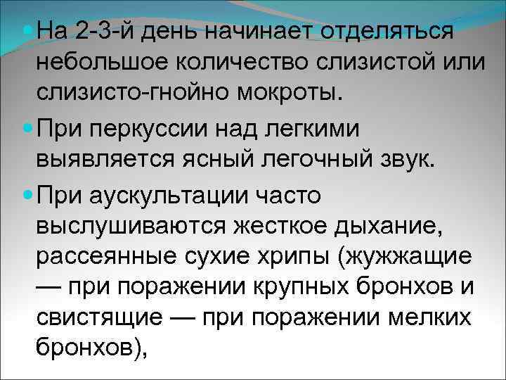  На 2 -3 -й день начинает отделяться небольшое количество слизистой или слизисто-гнойно мокроты.