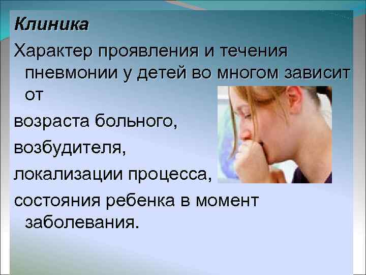 Клиника Характер проявления и течения пневмонии у детей во многом зависит от возраста больного,