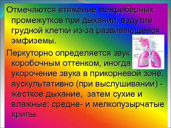 Отмечаются втяжение межреберных промежутков при дыхании, вздутие грудной клетки из-за развивающейся эмфиземы. Перкуторно определяется