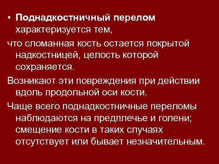  • Поднадкостничный перелом характеризуется тем, что сломанная кость остается покрытой надкостницей, целость которой