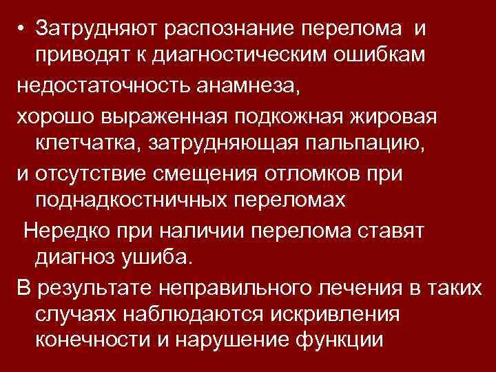  • Затрудняют распознание перелома и приводят к диагностическим ошибкам недостаточность анамнеза, хорошо выраженная