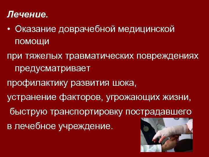 Лечение. • Оказание доврачебной медицинской помощи при тяжелых травматических повреждениях предусматривает профилактику развития шока,