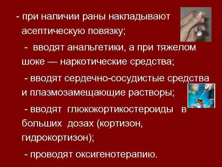 - при наличии раны накладывают асептическую повязку; - вводят анальгетики, а при тяжелом шоке