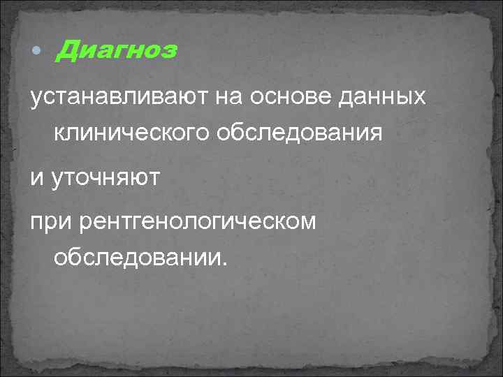  Диагноз устанавливают на основе данных клинического обследования и уточняют при рентгенологическом обследовании. 