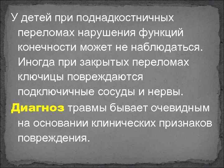 У детей при поднадкостничных переломах нарушения функций конечности может не наблюдаться. Иногда при закрытых