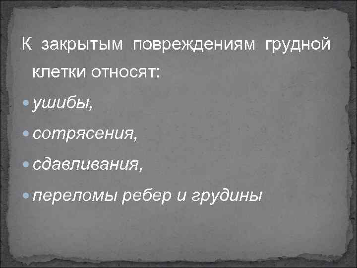 К закрытым повреждениям грудной клетки относят: ушибы, сотрясения, сдавливания, переломы ребер и грудины 