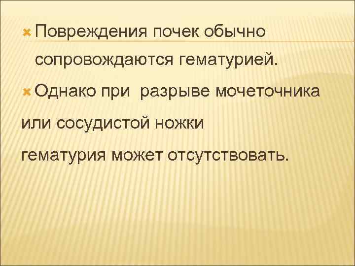 Повреждения почек обычно сопровождаются гематурией. Однако при разрыве мочеточника или сосудистой ножки гематурия