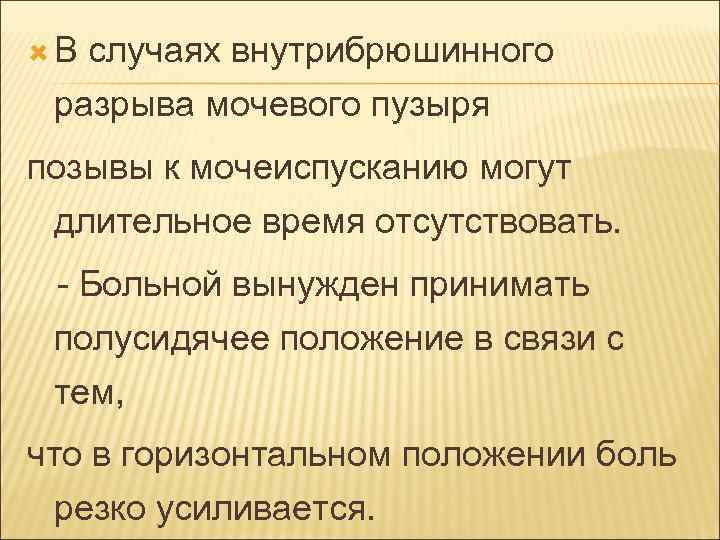  В случаях внутрибрюшинного разрыва мочевого пузыря позывы к мочеиспусканию могут длительное время отсутствовать.