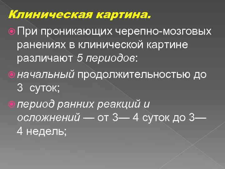 Клиническая картина. При проникающих черепно-мозговых ранениях в клинической картине различают 5 периодов: начальный продолжительностью