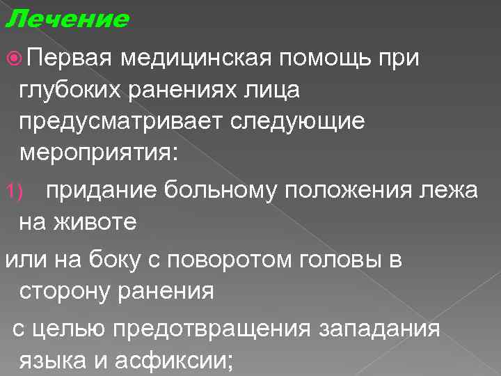 Лечение Первая медицинская помощь при глубоких ранениях лица предусматривает следующие мероприятия: 1) придание больному