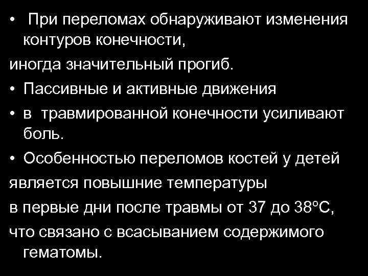  • При переломах обнаруживают изменения контуров конечности, иногда значительный прогиб. • Пассивные и