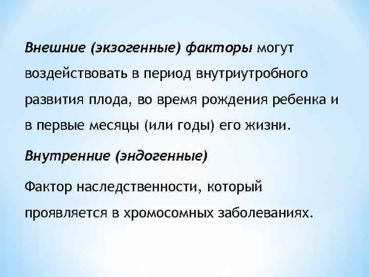 Внешние (экзогенные) факторы могут воздействовать в период внутриутробного развития плода, во время рождения ребенка