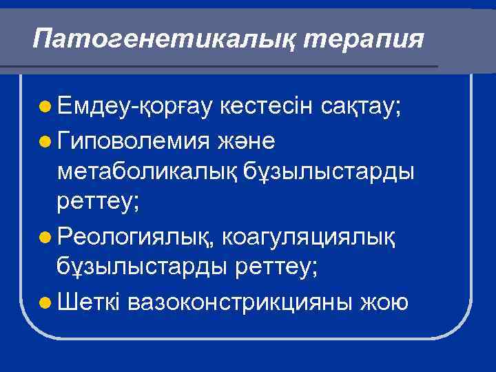 Патогенетикалық терапия l Емдеу-қорғау кестесін сақтау; l Гиповолемия және метаболикалық бұзылыстарды реттеу; l Реологиялық,