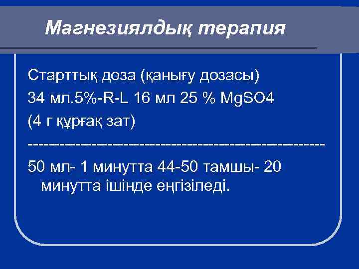 Магнезиялдық терапия Старттық доза (қанығу дозасы) 34 мл. 5%-R-L 16 мл 25 % Mg.