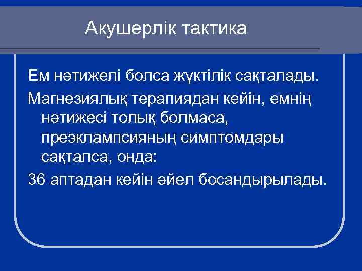 Акушерлік тактика Ем нәтижелі болса жүктілік сақталады. Магнезиялық терапиядан кейін, емнің нәтижесі толық болмаса,