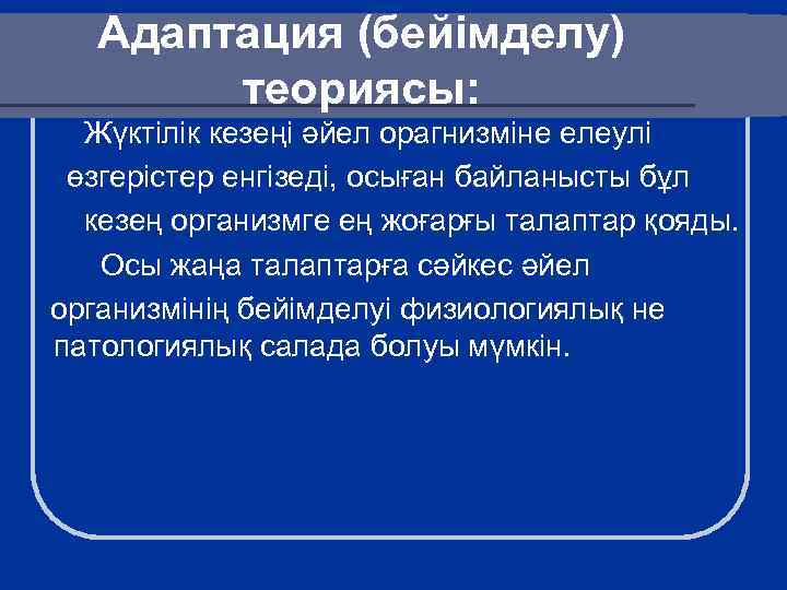 Адаптация (бейімделу) теориясы: Жүктілік кезеңі әйел орагнизміне елеулі өзгерістер енгізеді, осыған байланысты бұл кезең