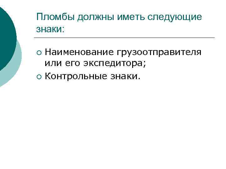 Пломбы должны иметь следующие знаки: Наименование грузоотправителя или его экспедитора; ¡ Контрольные знаки. ¡
