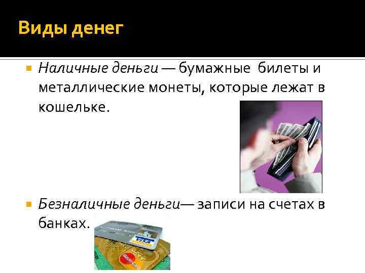 Виды денег Наличные деньги — бумажные билеты и металлические монеты, которые лежат в кошельке.