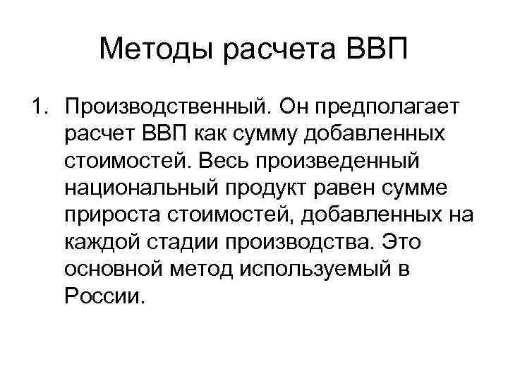Методы расчета ВВП 1. Производственный. Он предполагает расчет ВВП как сумму добавленных стоимостей. Весь
