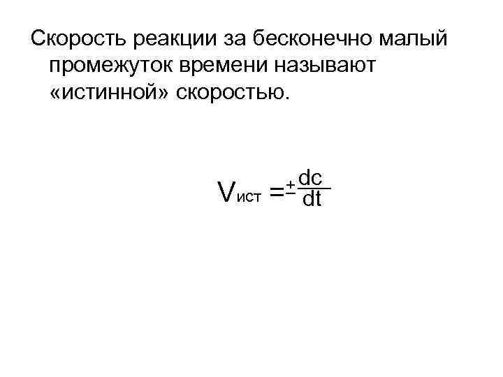 Скорость реакции за бесконечно малый промежуток времени называют «истинной» скоростью. Vист = _ +
